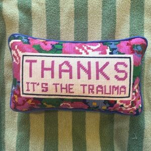 "THANKS IT'S THE TRAUMA" Needlepoint Pillow